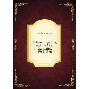   , irrigation, and the AAA transcript, 1962 1966 Willa K Baum Books