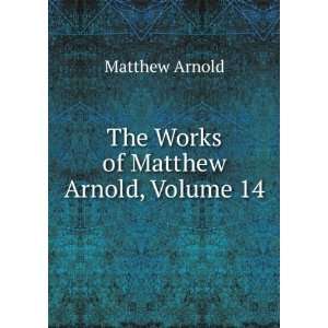    The Works of Matthew Arnold, Volume 14 Matthew Arnold Books