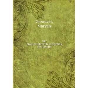   AusfuhrunterstÃ¼tzungspolitik der Kartelle Maryan Glowacki Books