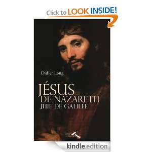 Jésus de Nazareth, Juif de Galilée (French Edition) Didier LONG 