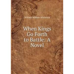  When Kings Go Forth to Battle A Novel William Wallace 