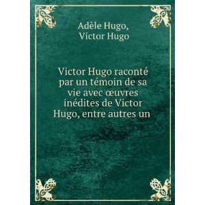   de Victor Hugo, entre autres un . Victor Hugo AdÃ¨le Hugo Books