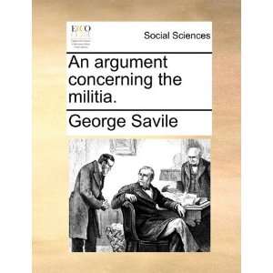   argument concerning the militia. (9781170479063) George Savile Books