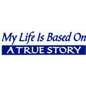    Bumper Sticker: My life is based on a true story: Everything Else
