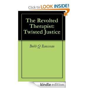 The Revolted Therapist Twisted Justice Bobb Q Rousseau  