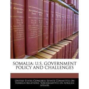 SOMALIA U.S. GOVERNMENT POLICY AND CHALLENGES (9781240524457) United 