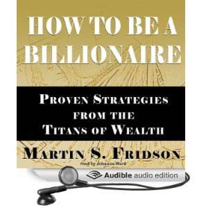 How to Be a Billionaire: Proven Strategies from the Titans of Wealth 