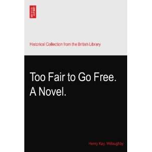  Too Fair to Go Free. A Novel. Henry Kay. Willoughby 
