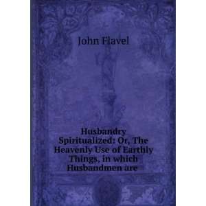  Husbandry Spiritualized Or, The Heavenly Use of Earthly 