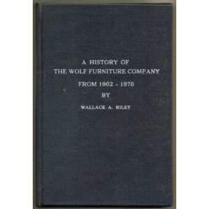  A history of the Wolf Furniture Company From 1902 to 1970 