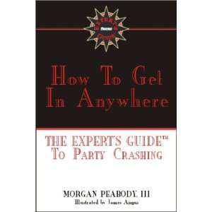 How to Get in Anywhere The Experts Guide to Party Crashing