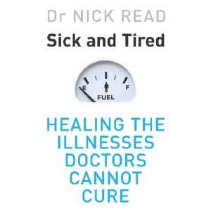 Sick and Tired Healing the Illnesses Doctors Cannot Cure 