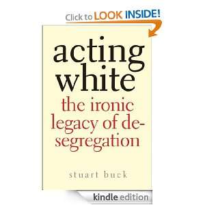 Acting White The Ironic Legacy of Desegregation Stuart Buck  