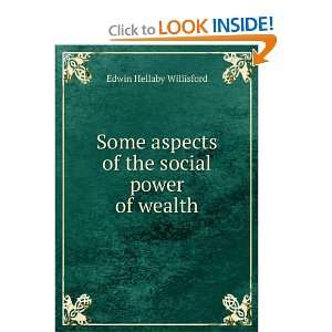 Some aspects of the social power of wealth Edwin Hellaby Willisford 