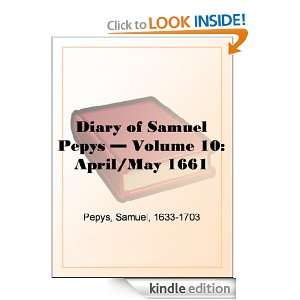 Diary of Samuel Pepys   Volume 10 April/May 1661 Samuel Pepys 