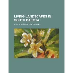  Living landscapes in South Dakota: a guide to native 