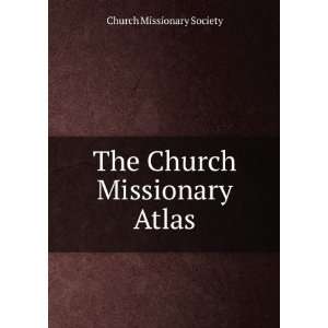    The Church Missionary Atlas Church Missionary Society Books