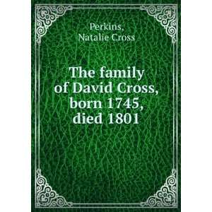   of David Cross, born 1745, died 1801 Natalie Cross Perkins Books