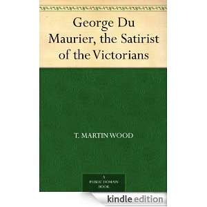 George Du Maurier, the Satirist of the Victorians T. Martin Wood 
