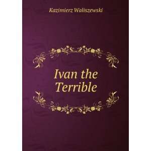  Ivan the Terrible Kazimierz Waliszewski Books