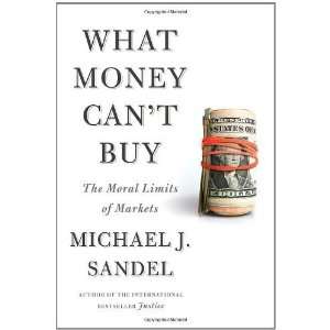  What Money Cant Buy: The Moral Limits of Markets 