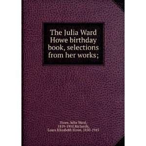 Julia Ward Howe birthday book, selections from her works;: Julia Ward 