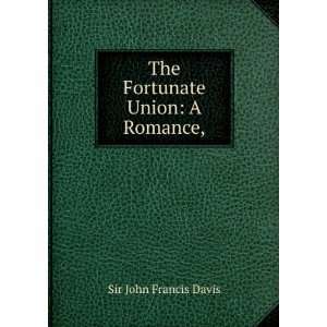    The Fortunate Union A Romance, Sir John Francis Davis Books