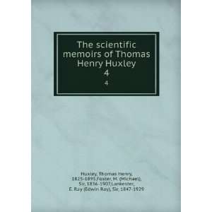  The scientific memoirs of Thomas Henry Huxley. 4 Thomas Henry 