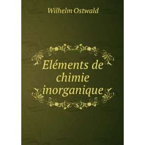  ElÃ©ments de chimie inorganique Wilhelm Ostwald Books