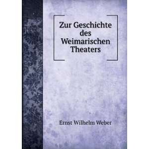   Zur Geschichte des Weimarischen Theaters Ernst Wilhelm Weber Books